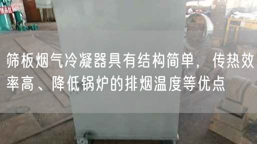 篩板煙氣冷凝器具有結(jié)構(gòu)簡單，傳熱效率高、降低鍋爐的排煙溫度等優(yōu)點