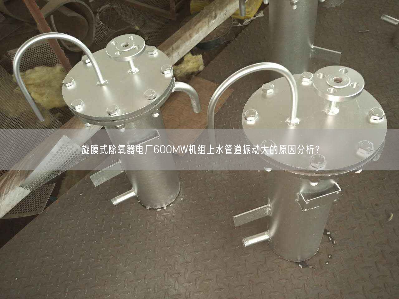 旋膜式除氧器電廠(chǎng)600MW機(jī)組上水管道振動(dòng)大的原因分析？